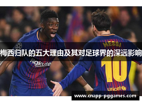 梅西归队的五大理由及其对足球界的深远影响