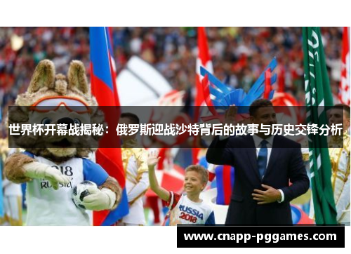 世界杯开幕战揭秘：俄罗斯迎战沙特背后的故事与历史交锋分析