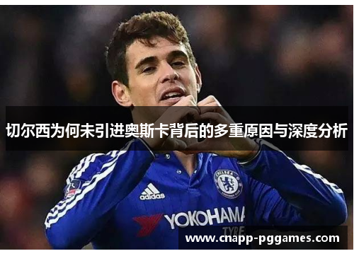 切尔西为何未引进奥斯卡背后的多重原因与深度分析