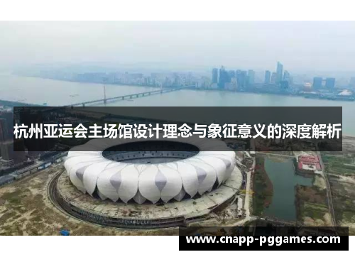 杭州亚运会主场馆设计理念与象征意义的深度解析