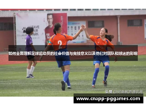 如何全面理解足球运动员的社会价值与竞技意义以及他们对团队和球迷的影响