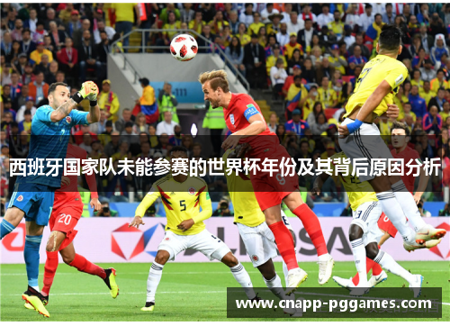 西班牙国家队未能参赛的世界杯年份及其背后原因分析