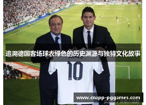追溯德国客场球衣绿色的历史渊源与独特文化故事