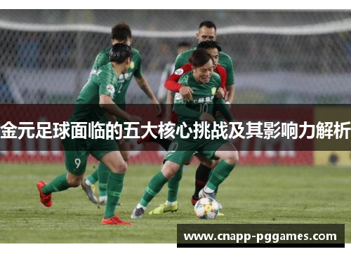 金元足球面临的五大核心挑战及其影响力解析