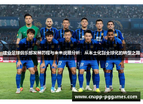 建业足球俱乐部发展历程与未来战略分析:从本土化到全球化的转型之路 建业足球俱乐部发展历程与未来战略分析:从本土化到全球化的转型之路