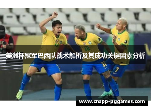 美洲杯冠军巴西队战术解析及其成功关键因素分析 美洲杯冠军巴西队战术解析及其成功关键因素分析