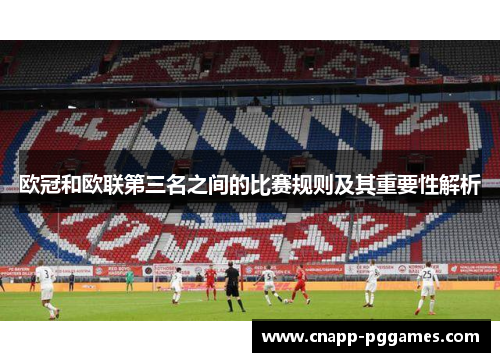 欧冠和欧联第三名之间的比赛规则及其重要性解析 欧冠和欧联第三名之间的比赛规则及其重要性解析