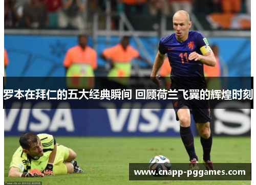 罗本在拜仁的五大经典瞬间 回顾荷兰飞翼的辉煌时刻 罗本在拜仁的五大经典瞬间 回顾荷兰飞翼的辉煌时刻