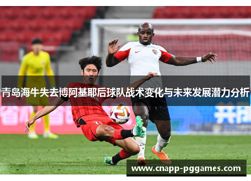 青岛海牛失去博阿基耶后球队战术变化与未来发展潜力分析 青岛海牛失去博阿基耶后球队战术变化与未来发展潜力分析