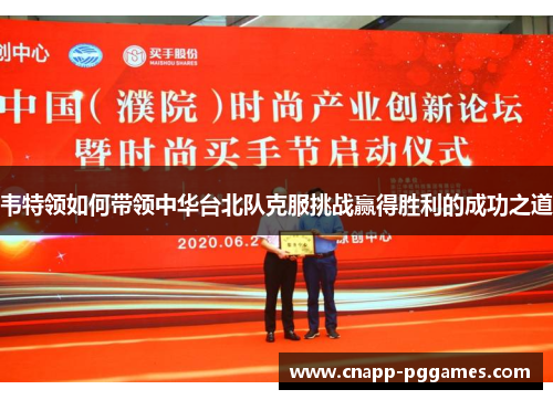 韦特领如何带领中华台北队克服挑战赢得胜利的成功之道 韦特领如何带领中华台北队克服挑战赢得胜利的成功之道