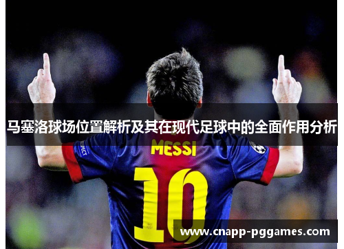 马塞洛球场位置解析及其在现代足球中的全面作用分析 马塞洛球场位置解析及其在现代足球中的全面作用分析