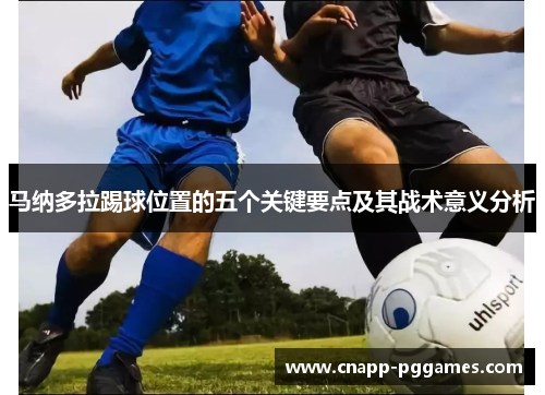 马纳多拉踢球位置的五个关键要点及其战术意义分析