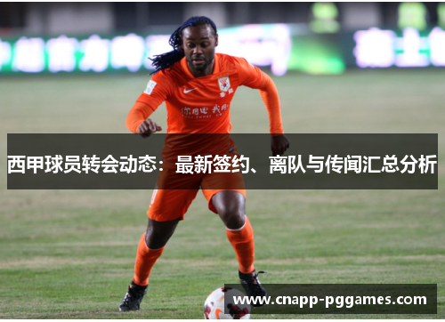 西甲球员转会动态：最新签约、离队与传闻汇总分析