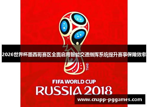 2026世界杯墨西哥赛区全面启用智能交通指挥系统提升赛事保障效率