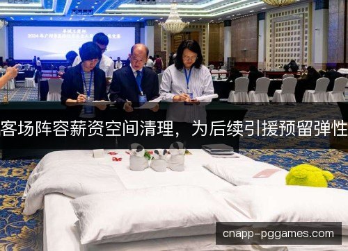 客场阵容薪资空间清理，为后续引援预留弹性